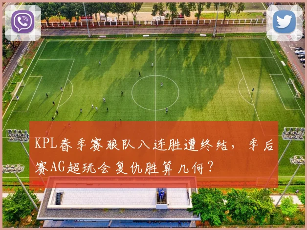 KPL春季赛狼队八连胜遭终结,季后赛AG超玩会复仇胜算几何?